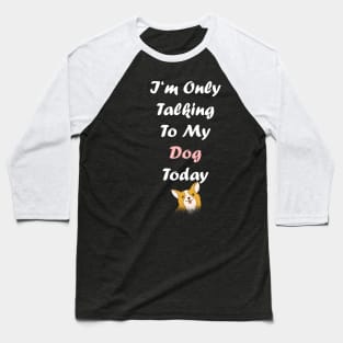 I'm Only Talking To My Dog Baseball T-Shirt